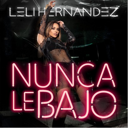 LELI HERNANDEZ lanza nuevo sencillo “Nunca Le Bajo”