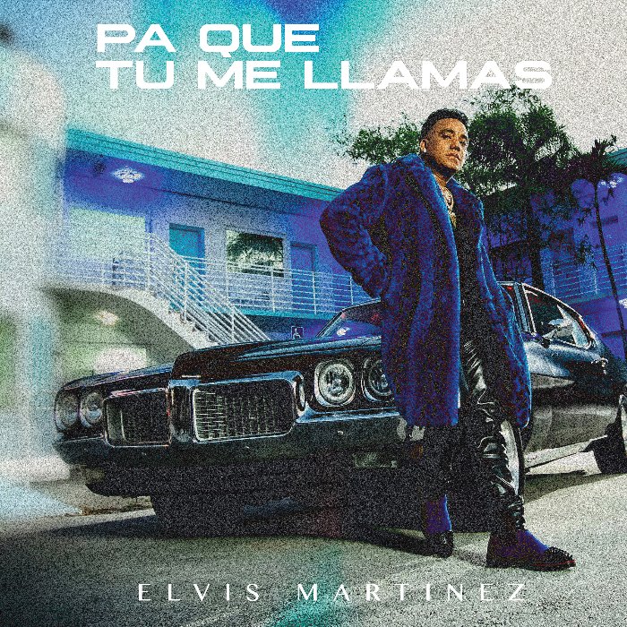 ELVIS MARTINEZ lanza nuevo tema “Pa Que Tu Me Llamas”