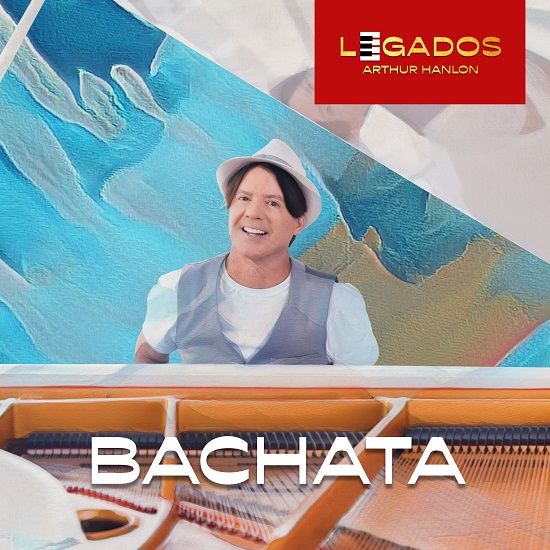 ARTHUR HANLON lanza su disco “Legados: Bachata”