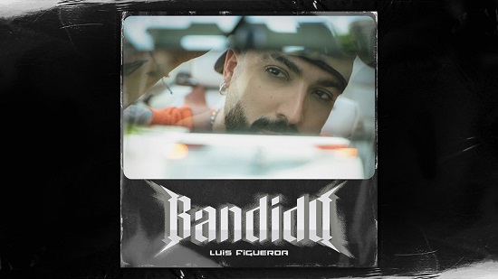 LUIS FIGUEROA lanza nuevo sencillo “Bandido”